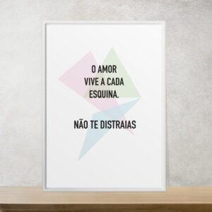 O amor vive a cada esquina. Não te distraias